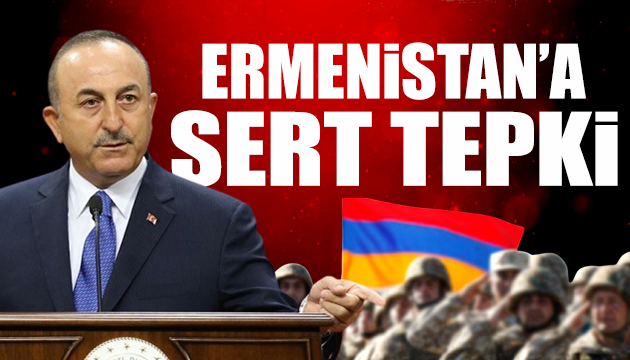 Çavuşoğlu ndan Ermenistan a tepki