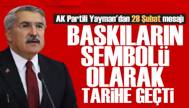 AK Partili Yayman'dan 28 �ubat mesaj�: Bask�lar�n sembol� olarak tarihe ge�ti