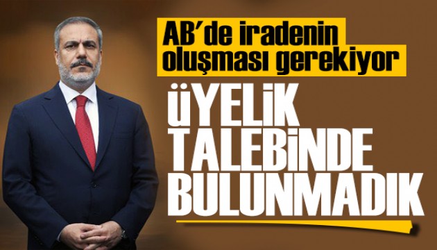 Bakan Fidan'dan AB mesaj�: �yelik talebinde bulunmad�k