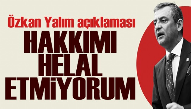 �zg�r �zel'den �zkan Yal�m a��klamas�: Hakk�m� helal etmeyece�im