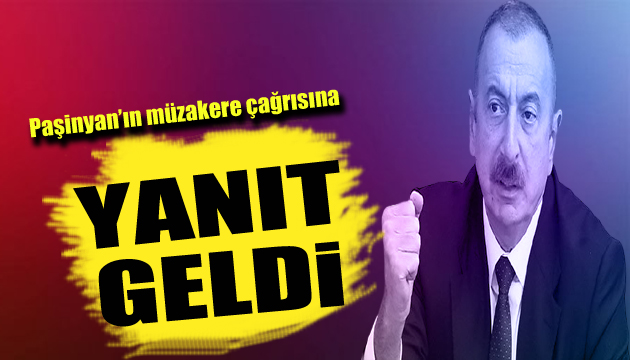 Aliyev den Paşinyan ın müzakere çağrısına yanıt!