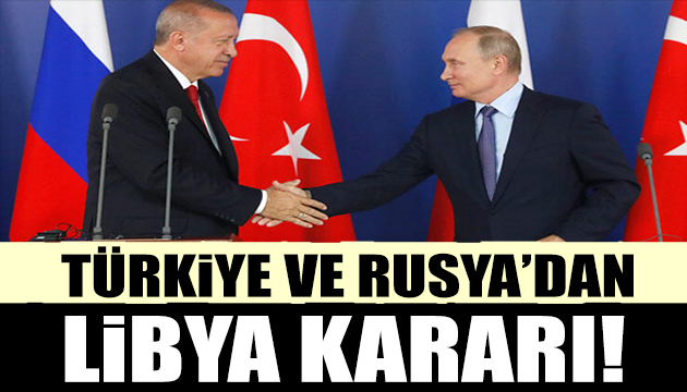 Türkiye ve Rusya dan Libya kararı