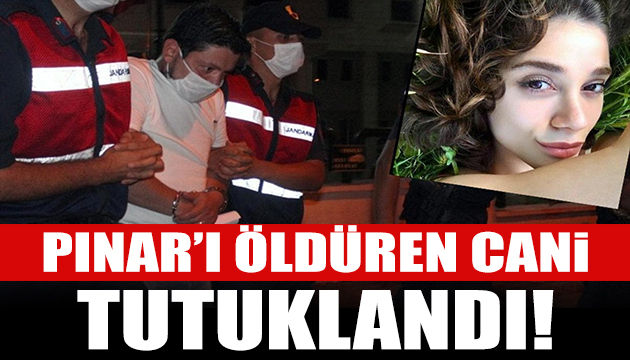 Pınar Gültekin in katili tutuklandı