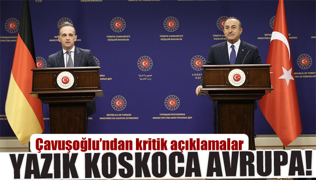 Çavuşoğlu ndan kritik açıklama: Yazık koskoca Avrupa!