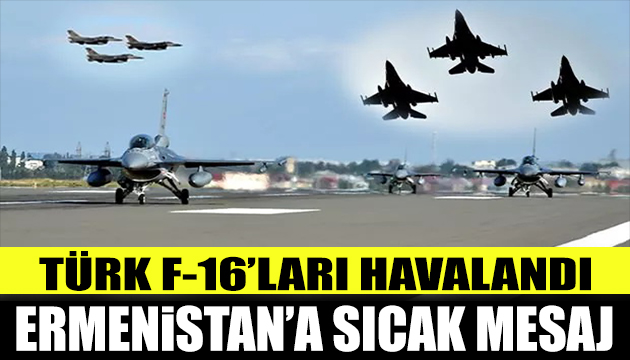 Türk F-16 larından Ermenistan a gözdağı