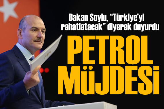 Bakan Soylu dan petrol müjdesi: Türkiye yi çok rahatlatacak