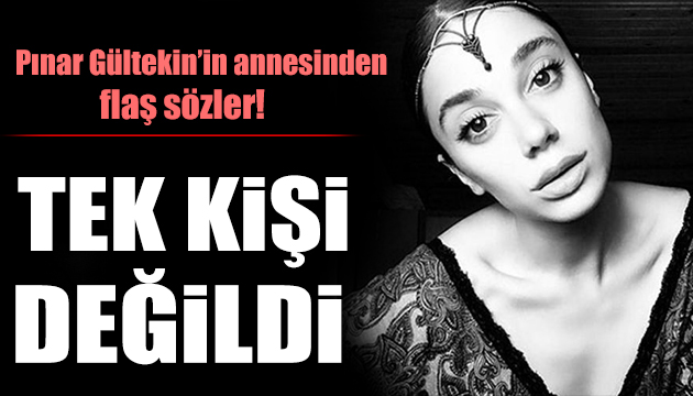 Pınar Gültekin in annesinden çarpıcı iddia: Tek değildi!