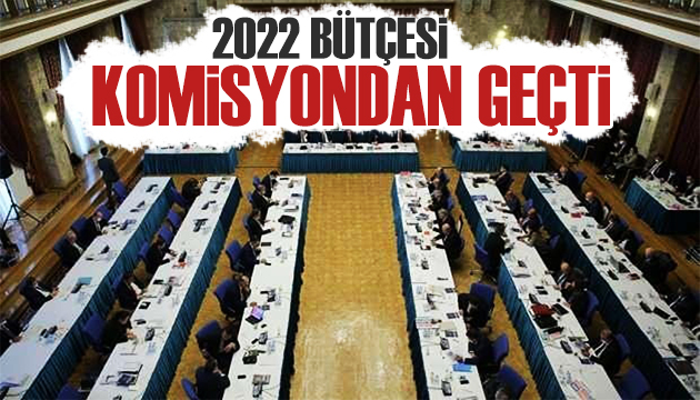 2022 bütçesi komisyondan geçti