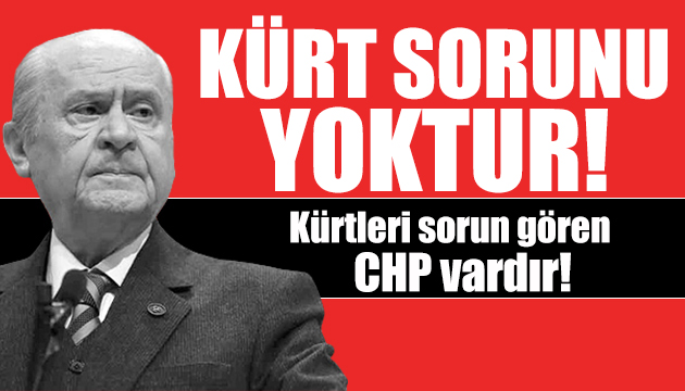 MHP lideri Bahçeli: Kürtleri sorun gören CHP!