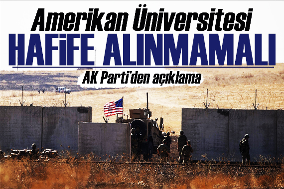 AK Parti den dikkat çeken açıklama: Amerikan üniversitesi hafife alınmamalı