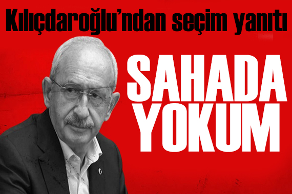 Kılıçdaroğlu ndan seçim sorusuna yanıt: Sahaya çıkmam yanlış olur