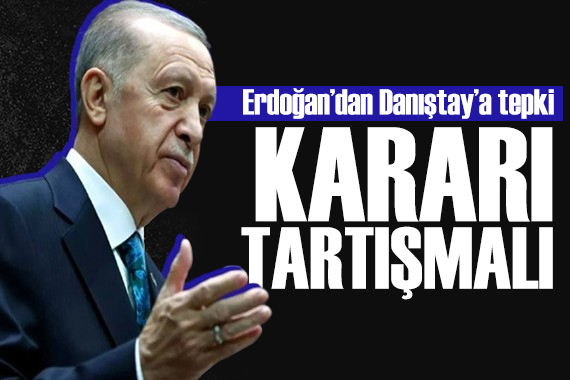 Erdoğan dan Danıştay a tepki: Kararı tartışmalı!