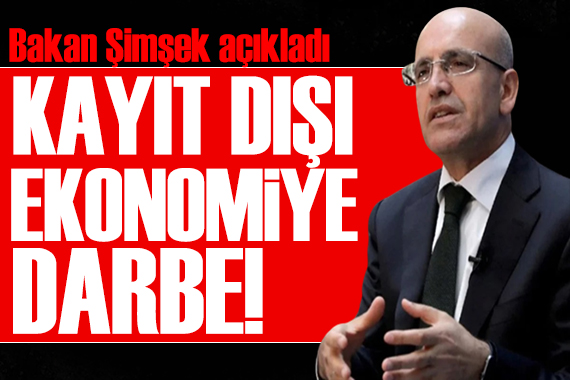 Bakan Şimşek ilk kez açıkladı: Kayıt dışı ekonomiye darbe!