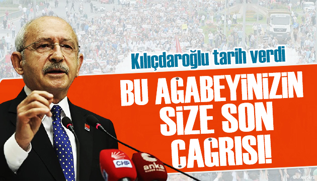 Kılıçdaroğlu tarih verdi: Bu size son çağrım!