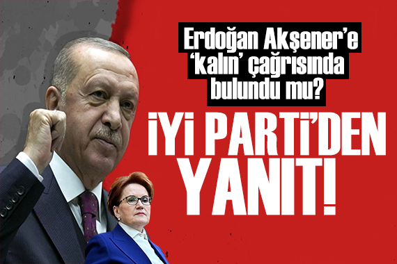 Erdoğan dan Akşener e çağrı! İYİ Parti iddialara yanıt verdi