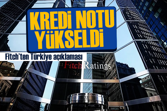 Fitch, Türkiye nin kredi notunu yükseltti