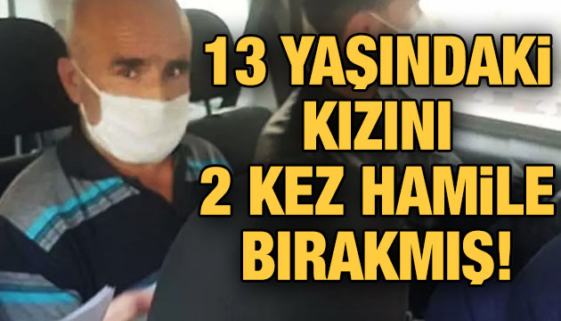 13 yaşındaki kızını 2 yıl arayla hamile bırakmış!