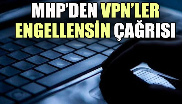 MHP den  VPN ler engellensin  çağrısı