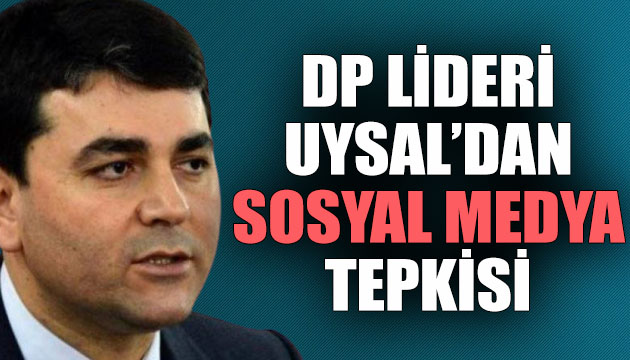 DP Lideri Uysal dan  sosyal medya  tepkisi