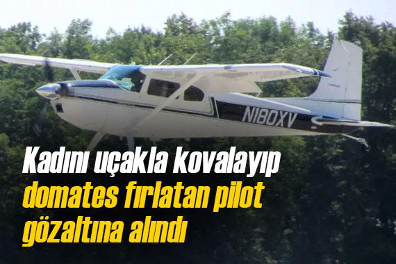 Kadını uçakla takip edip domates fırlatan pilot yakalandı! 5 ayrı suçtan yargılanacak