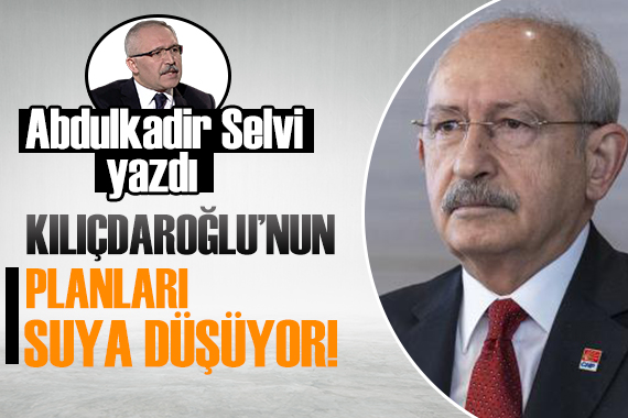 Abdulkadir Selvi: Kılıçdaroğlu nun planı suya düşüyor!