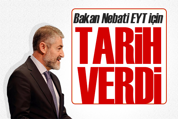 Bakan Nebati den EYT açıklaması: Tarih belli oldu