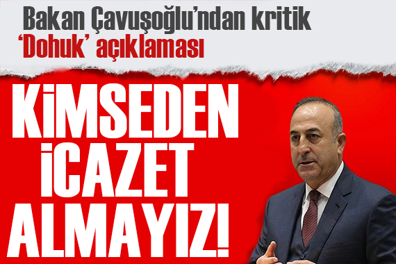 Çavuşoğlu ndan Dohuk açıklaması: Suçlamaları reddediyoruz