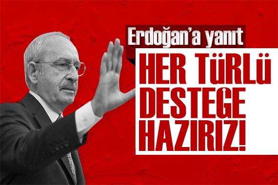 Kılıçdaroğlu ndan Erdoğan a yanıt: Destekleriz