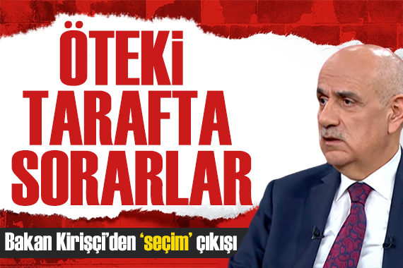 Bakan Kirişçi den  seçim  mesajı: Öbür tarafta hesabını sorarlar