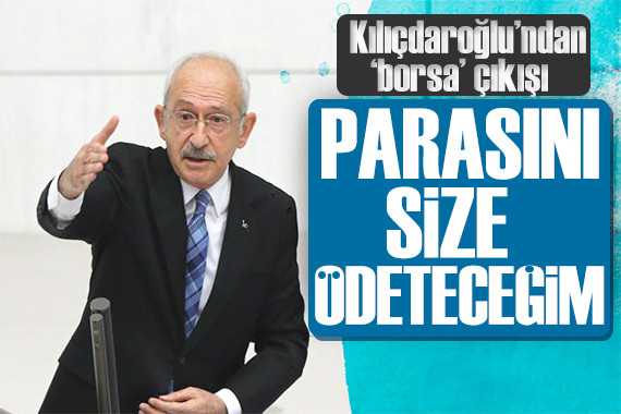 Kılıçdaroğlu ndan  borsa  çıkışı: Size ödeteceğim