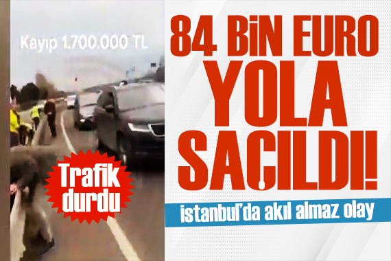 İstanbul da akıl almaz olay! 1.7 milyon TL yola saçıldı!