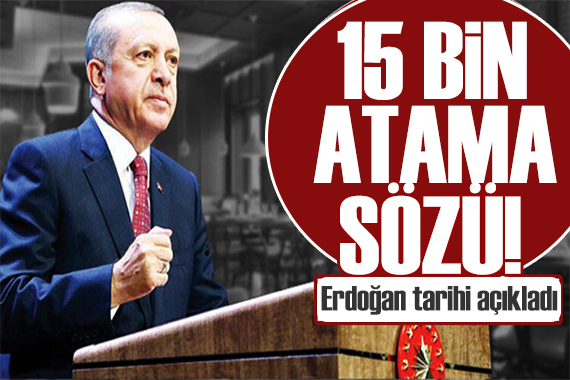 Erdoğan duyurdu: 15 bin atama yapılacak