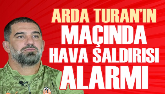 Arda Turan'�n ma�� s�ras�nda hava sald�r�s� alarm�