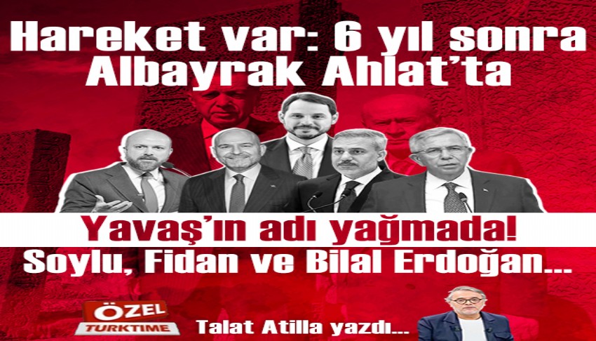 Hareket var: 6 y�l sonra Albayrak Ahlat�ta, Yava���n ad� ya�mada! Soylu, Fidan ve Bilal Erdo�an...