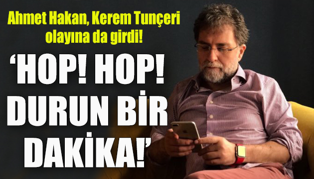 Ahmet Hakan, Kerem Tunçeri olayına da girdi!