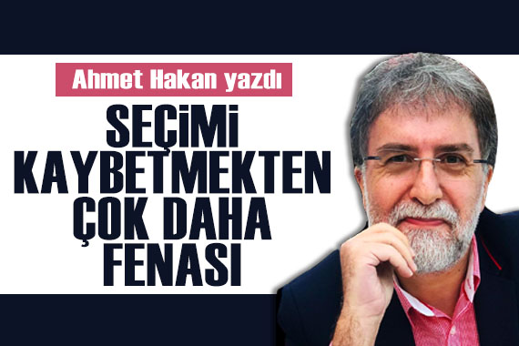Ahmet Hakan: Seçimi kaybetmekten çok daha fenası...
