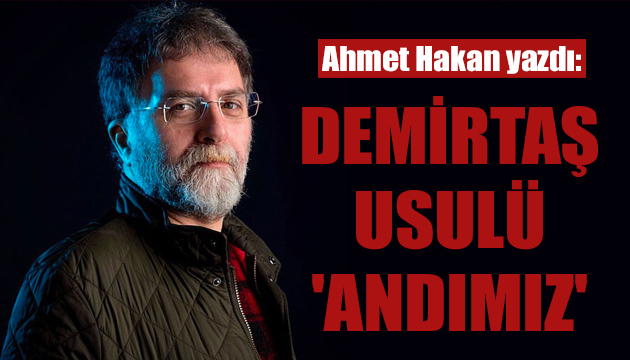 Ahmet Hakan: Demirtaş usulü  Andımız 