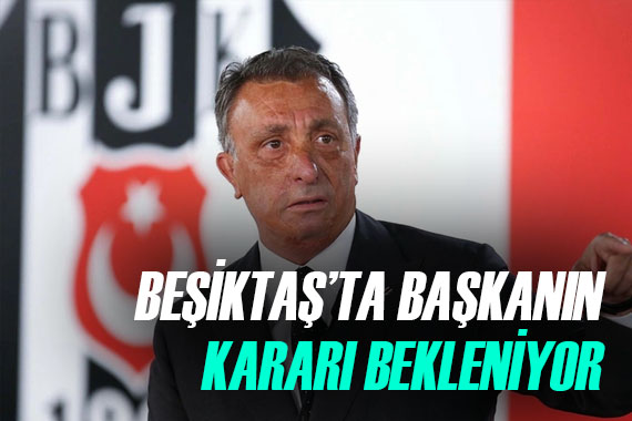 Beşiktaş ta O nun kararı bekleniyor!