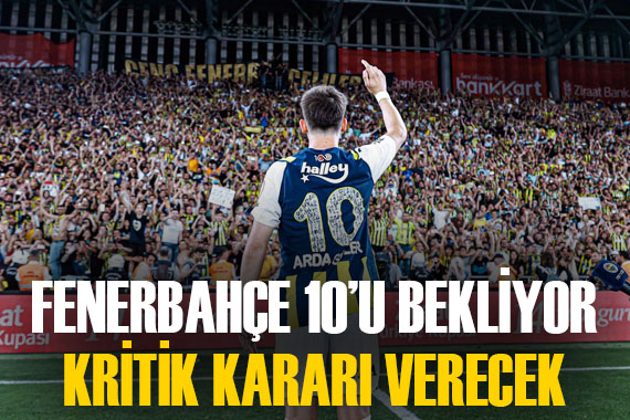 Fenerbahçe de kritik Arda Güler bekleyişi