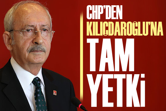 CHP den Kılıçdaroğlu na tam yetki