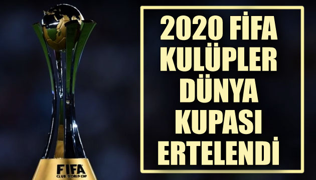 2020 FIFA Kulüpler Dünya Kupası Kovid 19 nedeniyle ertelendi