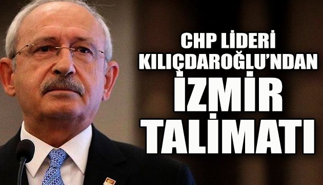 CHP Lideri Kılıçdaroğlu ndan İzmir talimatı!