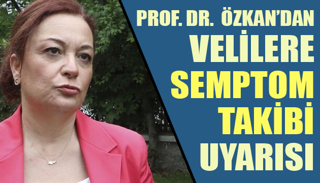 Prof. Dr. Seçil Özkan dan velilere  semptom takibi  uyarısı