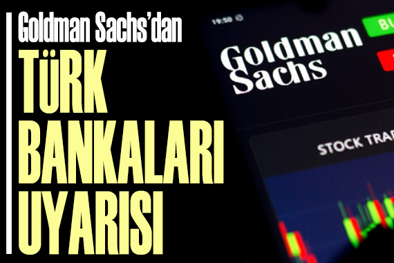 Goldman Sachs’dan “Türk Bankaları” Uyarısı