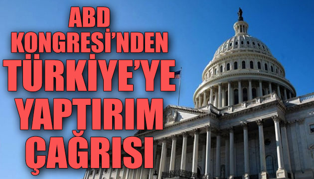 ABD Kongresi nden Türkiye ye yaptırım çağrısı