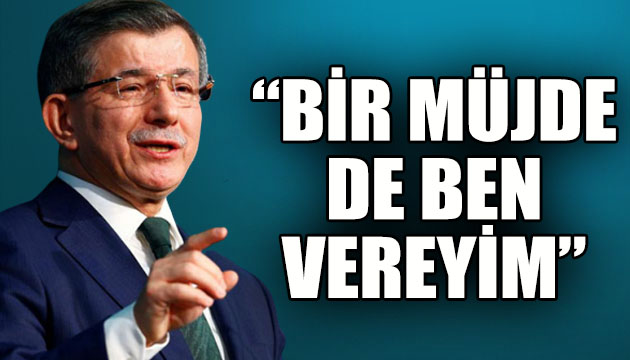 Gelecek Partisi Lideri Davutoğlu: Bir müjde de ben vereyim!