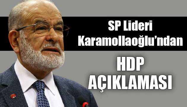SP Lideri Karamollaoğlu ndan HDP açıklaması