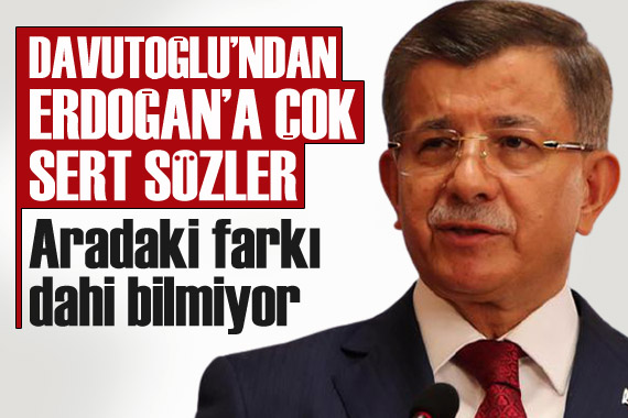 GP Lideri Davutoğlu ndan Cumhurbaşkanı Erdoğan a çok sert sözler!