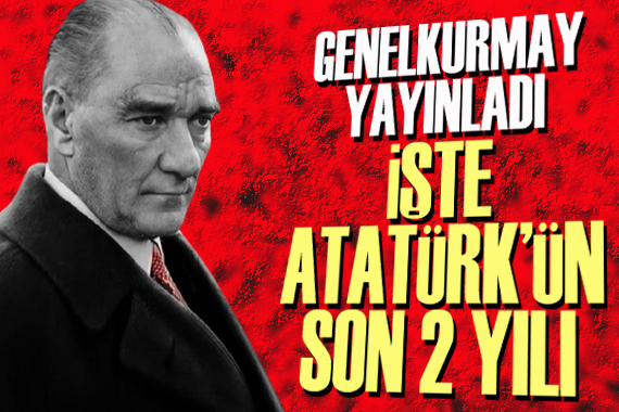 Atatürk ün son iki yılı nasıl geçti? İşte detaylar...
