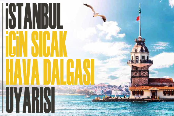 İstanbul için sıcak hava dalgası uyarısı